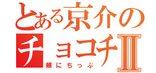 とある京介のチョコチップⅡ（頬にちっぷ）