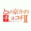 とある京介のチョコチップⅡ（頬にちっぷ）