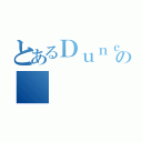 とあるＤｕｎｃａｎの（）