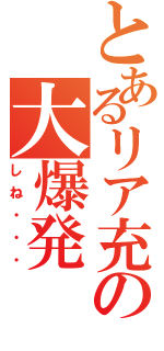 とあるリア充の大爆発（しね・・・）