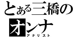 とある三橋のオンナ（アナリスト）