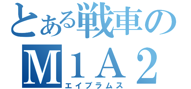 とある戦車のＭ１Ａ２（エイブラムス）