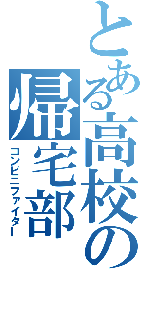 とある高校の帰宅部（コンビニファイター）