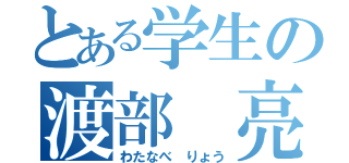 とある学生の渡部　亮（わたなべ　りょう）