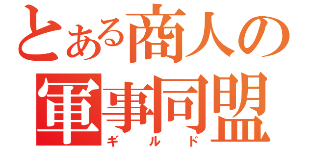 とある商人の軍事同盟（ギルド）