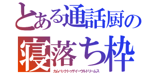 とある通話厨の寝落ち枠（カムバックトゥザイーヴルドリームス）