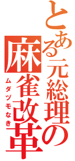 とある元総理の麻雀改革（ムダヅモなき）