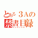 とある３Ａの禁書目録（インデックス）