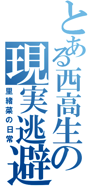 とある西高生の現実逃避（里緒菜の日常）