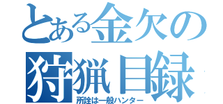 とある金欠の狩猟目録（所詮は一般ハンター）