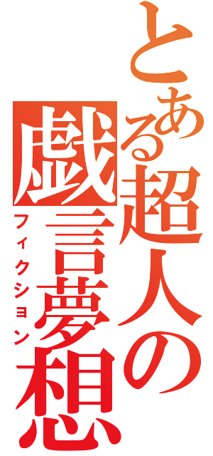 とある超人の戯言夢想（フィクション）