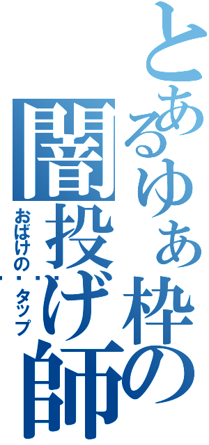 とあるゆぁ枠の闇投げ師（おばけの👻タップ）