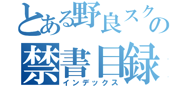 とある野良スクの禁書目録（インデックス）