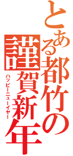 とある都竹の謹賀新年（ハッピーニューイヤー）