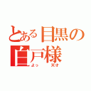 とある目黒の白戸様（よっ   天才）