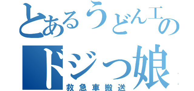 とあるうどん工場のドジっ娘（救急車搬送）