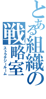 とある組織の戦略室（ストラテジールーム）