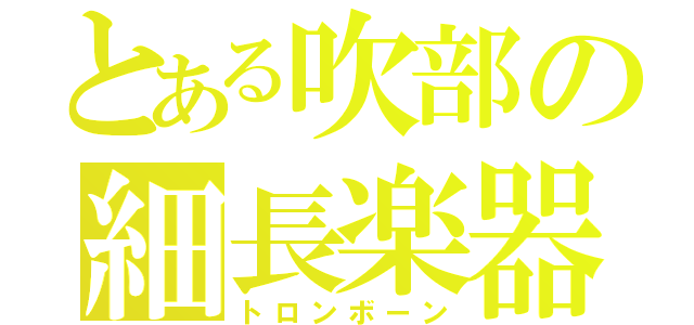 とある吹部の細長楽器（トロンボーン）