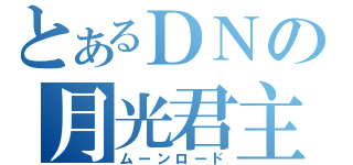 とあるＤＮの月光君主（ムーンロード）