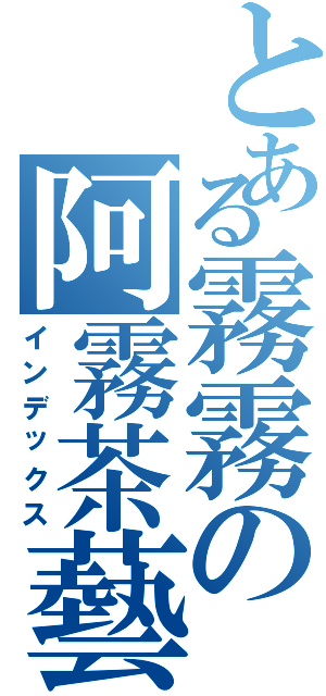 とある霧霧の阿霧茶藝（インデックス）