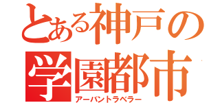 とある神戸の学園都市（アーバントラベラー）