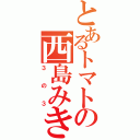 とあるトマトの西島みき（３の３）