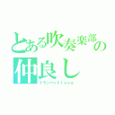 とある吹奏楽部の仲良し（トランペットｌｏｖｅ）