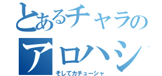 とあるチャラのアロハシャツ（そしてカチューシャ）