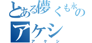 とある儚くも永久のアケシ（アケシ）