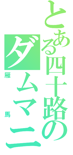 とある四十路のダムマニア（雁　　馬）