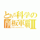 とある科学の削板軍覇Ⅱ（アタッククラッシュ）