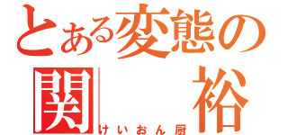 とある変態の関  裕治（けいおん厨）