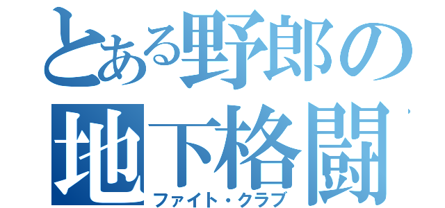 とある野郎の地下格闘（ファイト・クラブ）