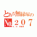 とある無縁塚の№２０７（ｋ，ｍ ＠血液）