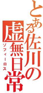 とある佐川の虚無日常（ゾフィーロス）