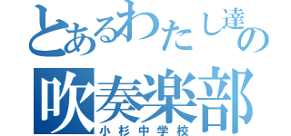 とあるわたし達の吹奏楽部（小杉中学校）