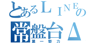 とあるＬＩＮＥの常盤台Δ（第一勢力）