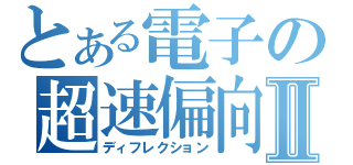 とある電子の超速偏向Ⅱ（ディフレクション）