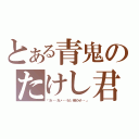 とある青鬼のたけし君（「お・・・おい・・・もう、帰ろうぜ・・・」）