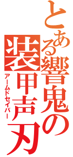 とある響鬼の装甲声刃（アームドセイバー）