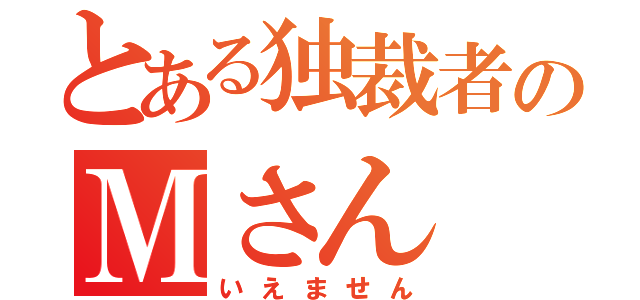 とある独裁者のＭさん（いえません）