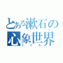 とある漱石の心象世界（こころ）