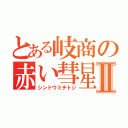 とある岐商の赤い彗星Ⅱ（シンドウミチトシ）