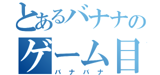 とあるバナナのゲーム目標（バナバナ）