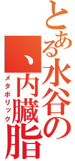 とある水谷の、内臓脂肪型肥満（メタボリック）