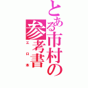 とある市村の参考書（エロ本）