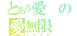 とある愛の愛無限（ＬＯＶＥ）