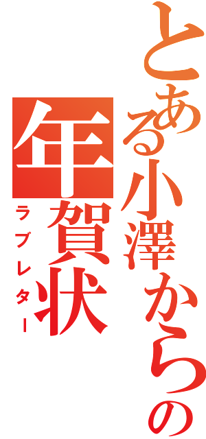 とある小澤からの年賀状（ラブレター）