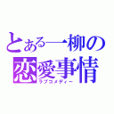 とある一柳の恋愛事情（ラブコメディー）