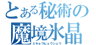 とある秘術の魔境氷晶（ミキョウヒョウショウ）